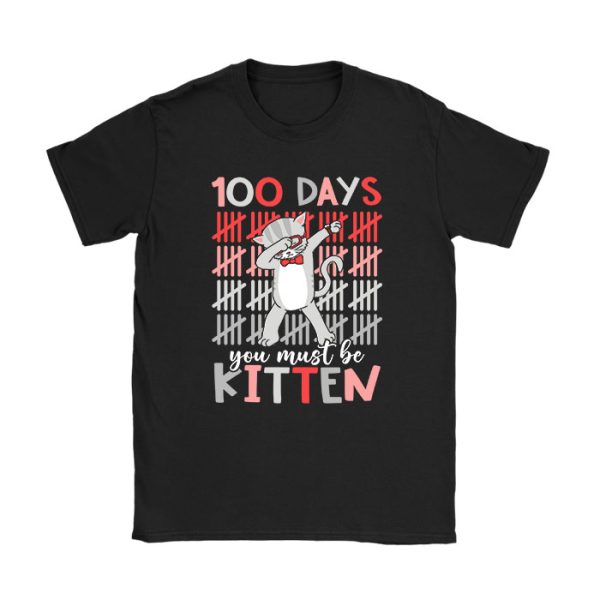 100th Day Of School Cat You Must Be Kitten T-Shirt TS1152