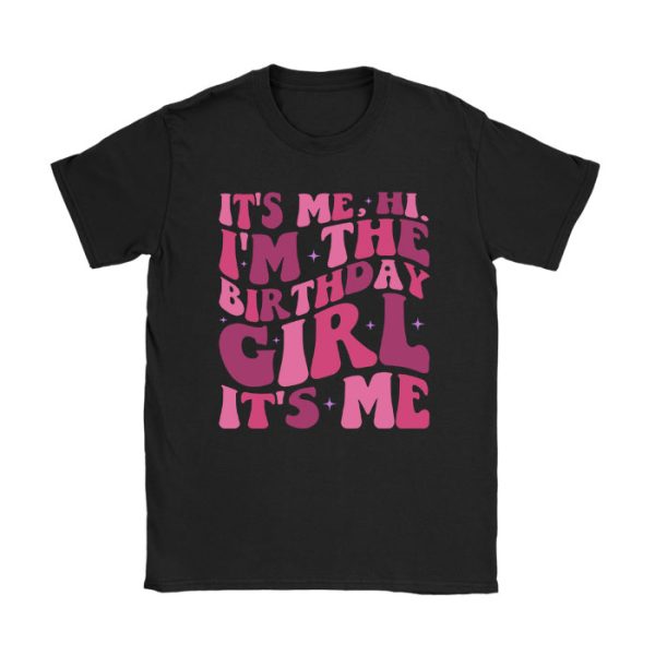 Birthday Party Shirt Its Me Hi Im The Birthday Girl Its Me T-Shirt TS1069