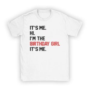 It's Me Hi I'm The Birthday Girl It's Me Birthday Girl Party T-Shirt TS1157