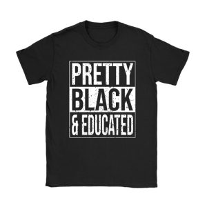 Pretty Black And Educated Black African American Women T-Shirt TS1229