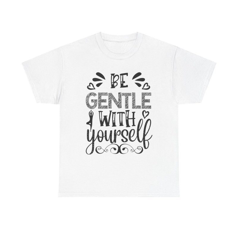 Be Gentle With Yourself Unisex T-Shirt - Self Care Mental Health Yoga Mindfulness Quote
