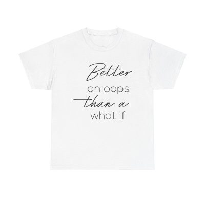 Better An Oops Than A What If Unisex T-Shirt - Motivational Quote Risk-taker Adventure
