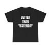 Better Than Yesterday Shirt - Motivational Inspirational Quote Minimal Lifestyle