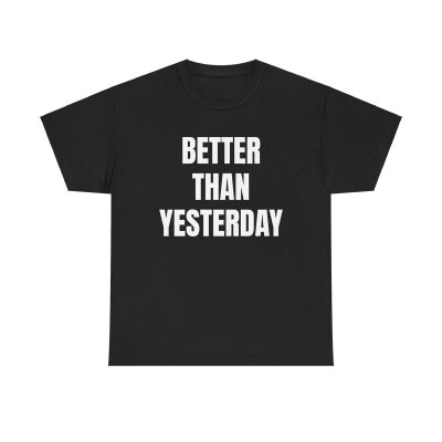 Better Than Yesterday Shirt - Motivational Inspirational Quote Minimal Lifestyle