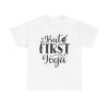 But First Yoga Unisex T-Shirt - Funny Fitness Workout Gym Zen Meditation Mindfulness