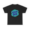 Dream Big Graphic Unisex T-Shirt - Motivation Inspiration Uplifting Positive Message