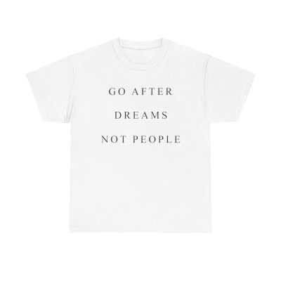 Go After Dreams Not People Unisex T-Shirt - Motivation Quote Ambitious Hustle Mindset