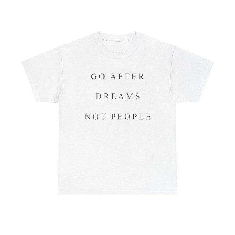 Go After Dreams Not People Unisex T-Shirt - Motivation Quote Ambitious Hustle Mindset