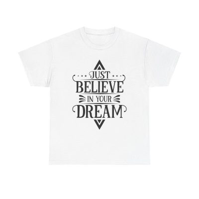 Just Believe In Your Dream Unisex T-Shirt - Motivational Dream Big Positive Vibes Tee