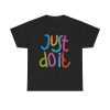 Just Do It Motivation Shirt - Colorful Fitness Uplifting Active Lifestyle Tee