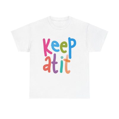 Keep At It Motivational Shirt - Colorful Uplifting Positive Vibes Casual Tee