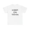 Keep On Tryin' Unisex T-Shirt - Motivation Quote Never Give Up Positive Mindset Hustle