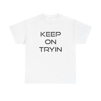 Keep On Tryin' Unisex T-Shirt - Motivation Quote Never Give Up Positive Mindset Hustle