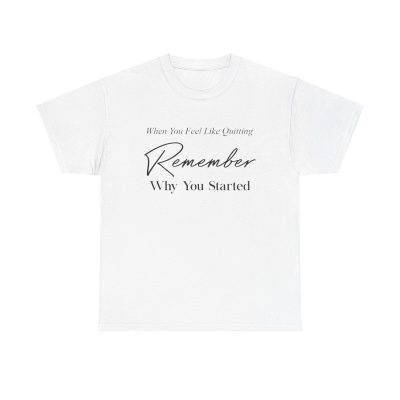 Remember Why You Started Unisex T-Shirt - Motivational Quote Perseverance Never Give Up