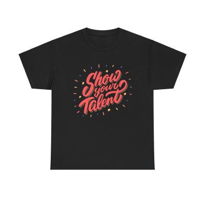 Show Your Talent Unisex T-Shirt - Inspiration Motivation Positive Vibes Handwritten
