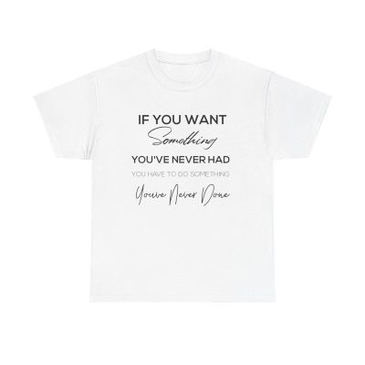 Something You've Never Had Unisex T-Shirt - Motivation Quote Goals Ambition Success