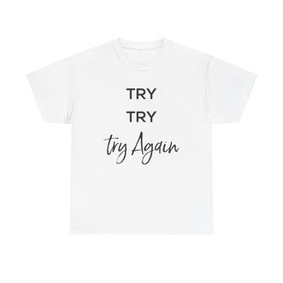 Try Try Again Unisex T-Shirt - Motivational Quote Perseverance Never Give Up Positive