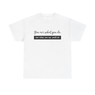 You Are What You Do Unisex T-Shirt - Motivation Inspiration Quote Action Mindset Hustle